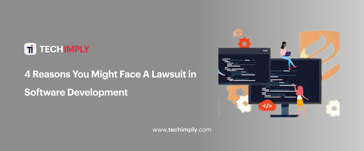 4 Reasons You Might Face A Lawsuit in Software Development
